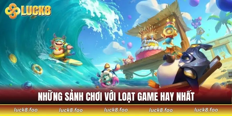 Những sảnh chơi với loạt game hay nhất